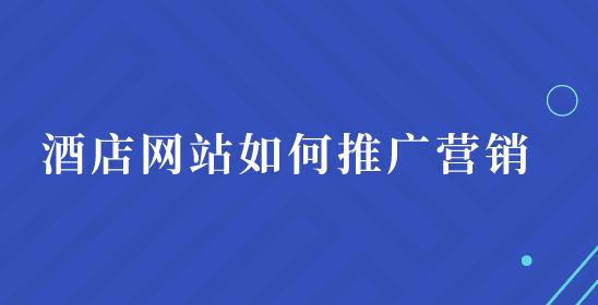 酒店網站如何推廣營銷-思途cms